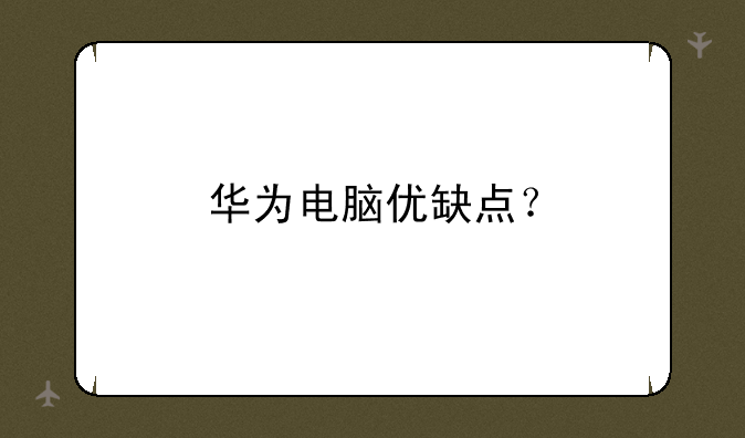 华为电脑优缺点？
