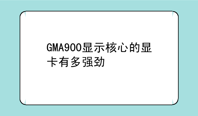 GMA900显示核心的显卡有多强劲