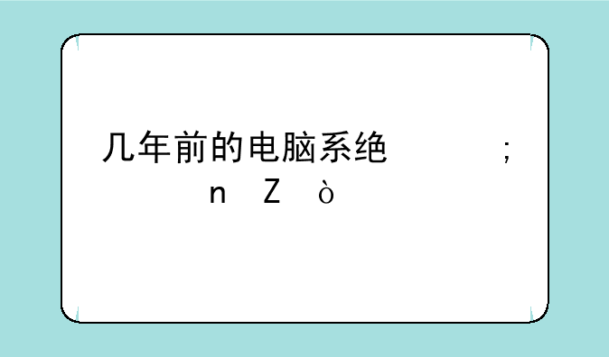 几年前的电脑系统怎样更新？