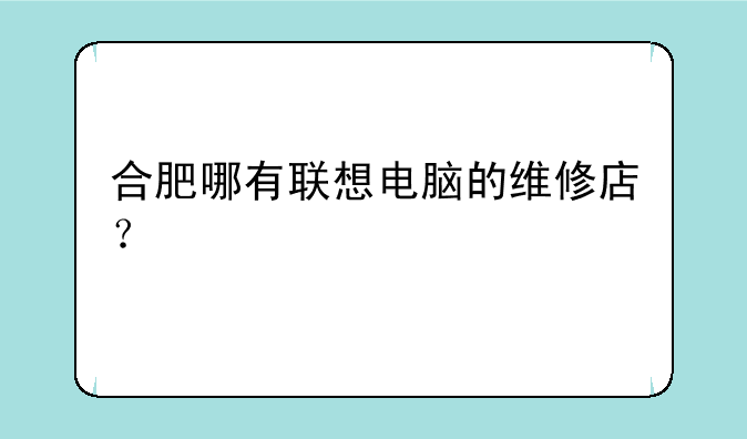合肥哪有联想电脑的维修店？