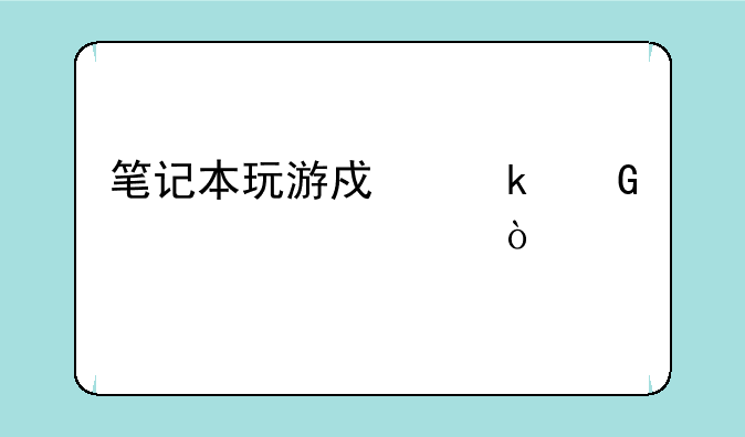 笔记本玩游戏多少温度正常？