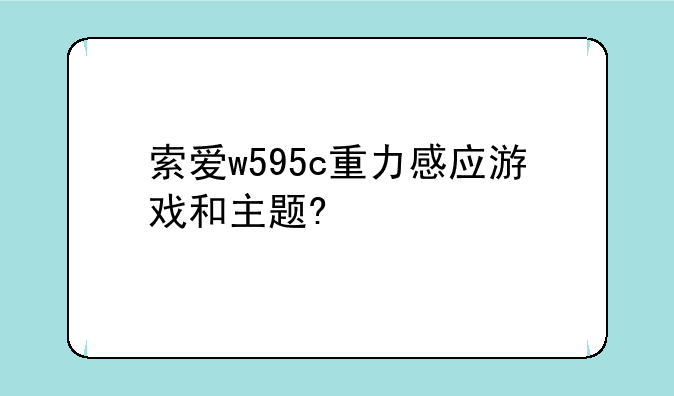 索爱w595c重力感应游戏和主题?