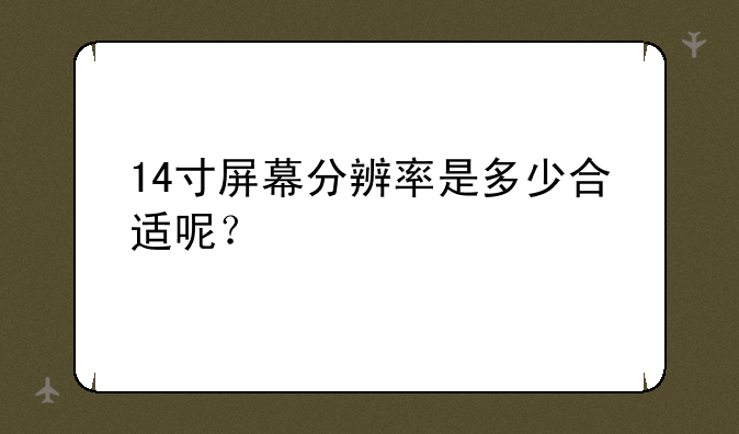 14寸屏幕分辨率是多少合适呢？