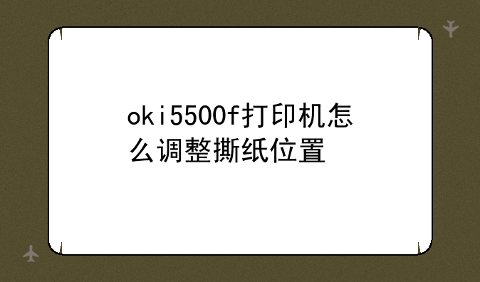 oki5500f打印机怎么调整撕纸位置