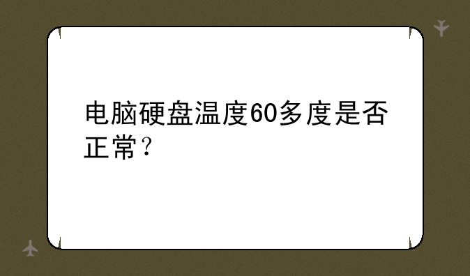 电脑硬盘温度60多度是否正常？