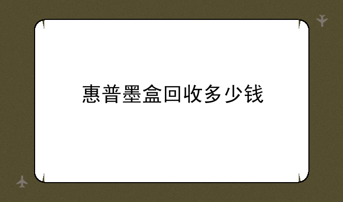 惠普墨盒回收多少钱