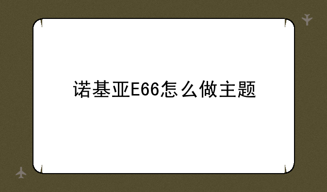 诺基亚E66怎么做主题
