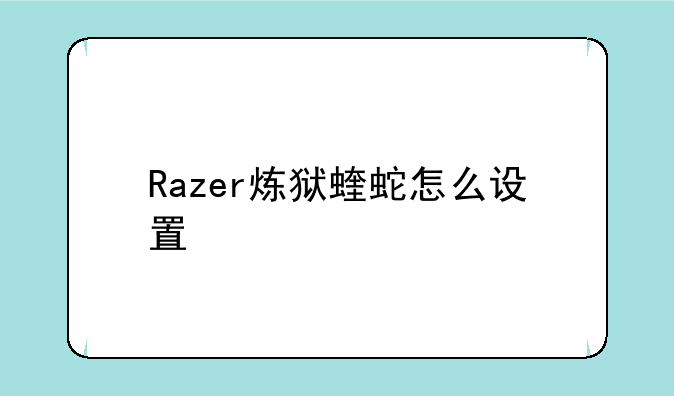 Razer炼狱蝰蛇怎么设置