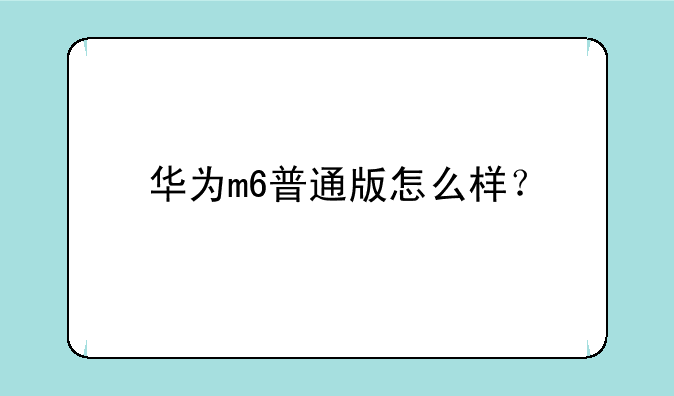 华为m6普通版怎么样？