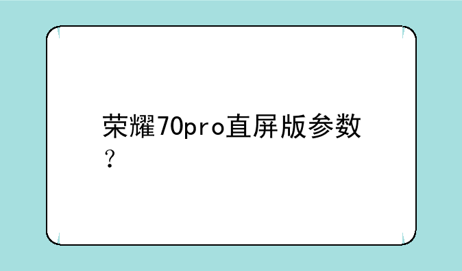 荣耀70pro直屏版参数？