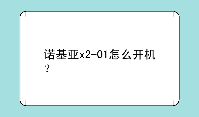 诺基亚x2-01怎么开机？