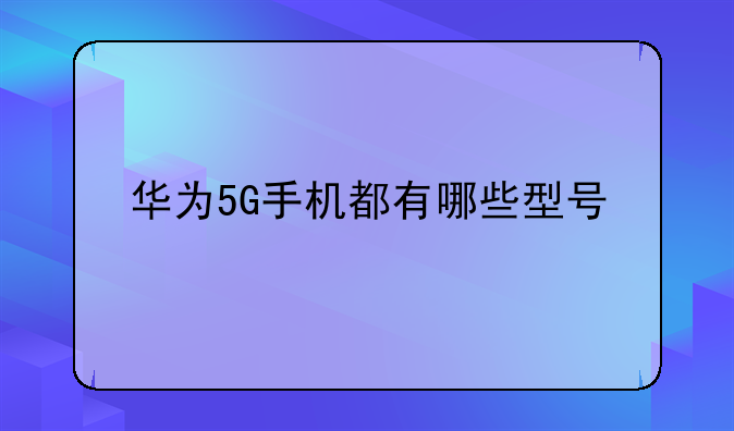 华为5G手机都有哪些型号