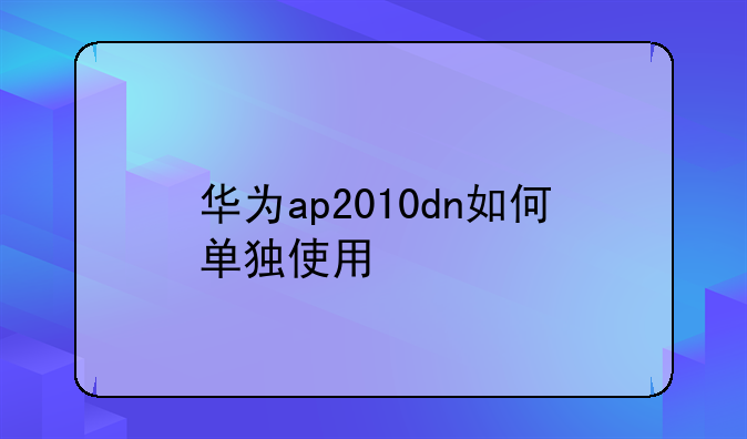 华为ap2010dn如何单独使用