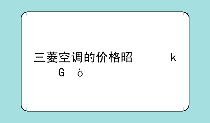 三菱空调的价格是多少？
