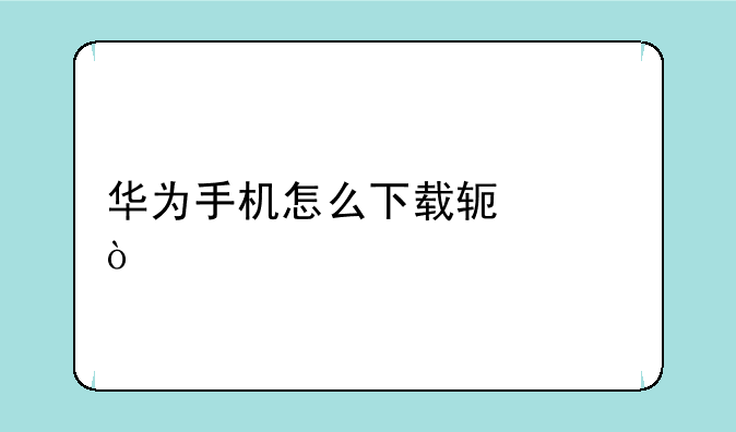华为手机怎么下载软件？