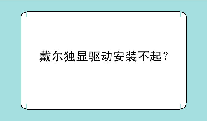戴尔独显驱动安装不起？