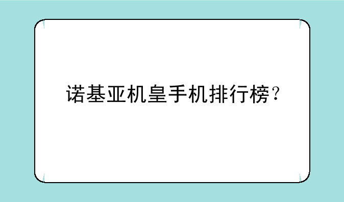 诺基亚机皇手机排行榜？