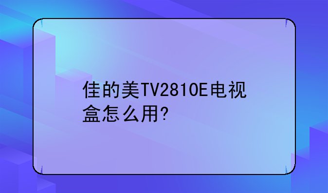 佳的美TV2810E电视盒怎么用?