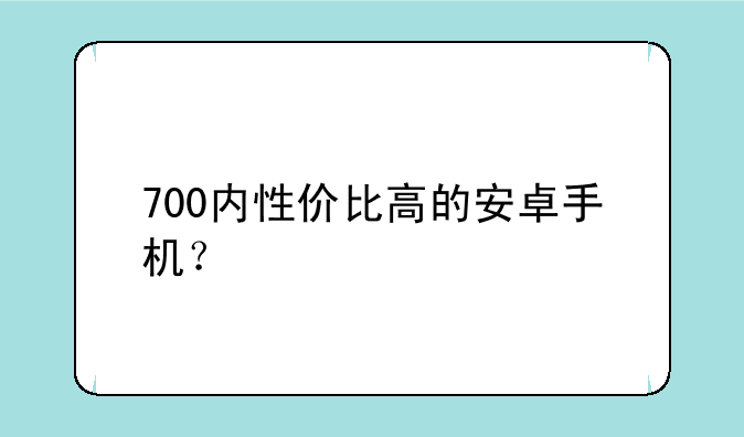 700内性价比高的安卓手机？