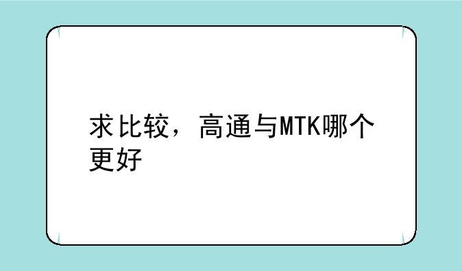 求比较，高通与MTK哪个更好