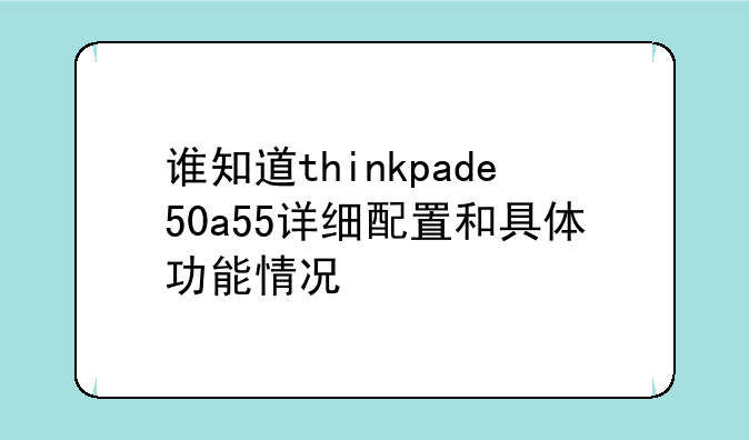 谁知道thinkpade50a55详细配置和具体功能情况