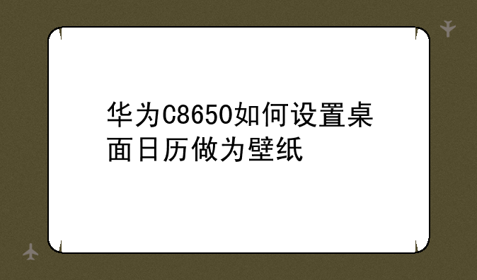 华为C8650如何设置桌面日历做为壁纸