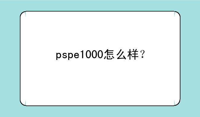 pspe1000怎么样？