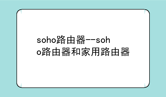 soho路由器--soho路由器和家用路由器