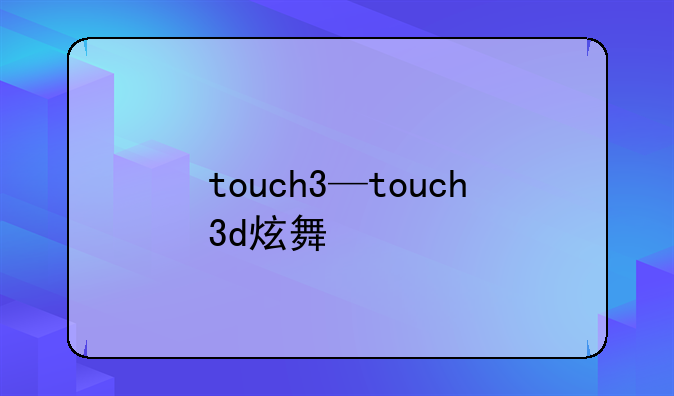 touch3—touch3d炫舞