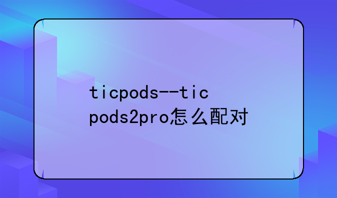 ticpods--ticpods2pro怎么配对
