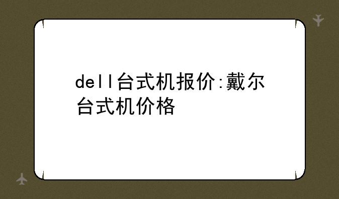 dell台式机报价:戴尔台式机价格