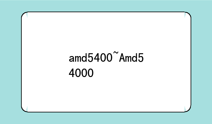 amd5400~Amd54000