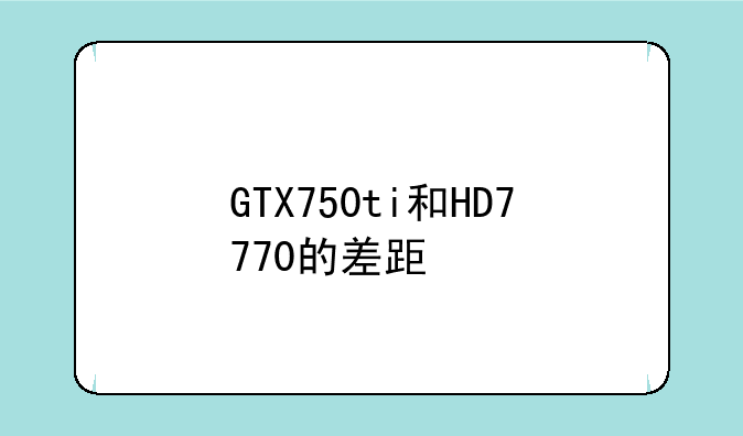 GTX750ti和HD7770的差距