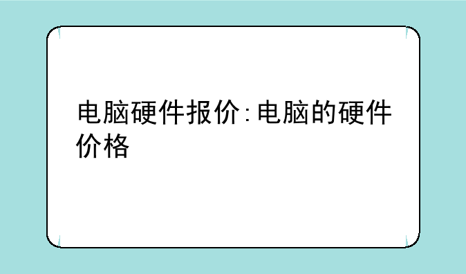 电脑硬件报价:电脑的硬件价格