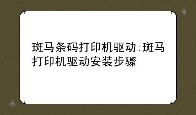 斑马条码打印机驱动:斑马打印机驱动安装步骤