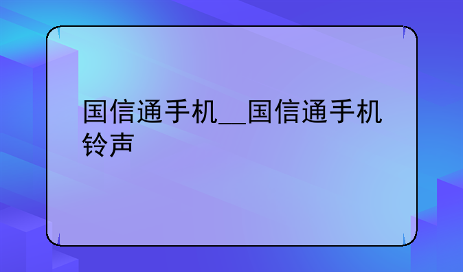 国信通手机__国信通手机铃声