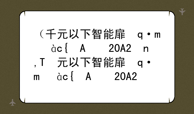 （千元以下智能手机排行榜2012）千元智能手机推荐2021