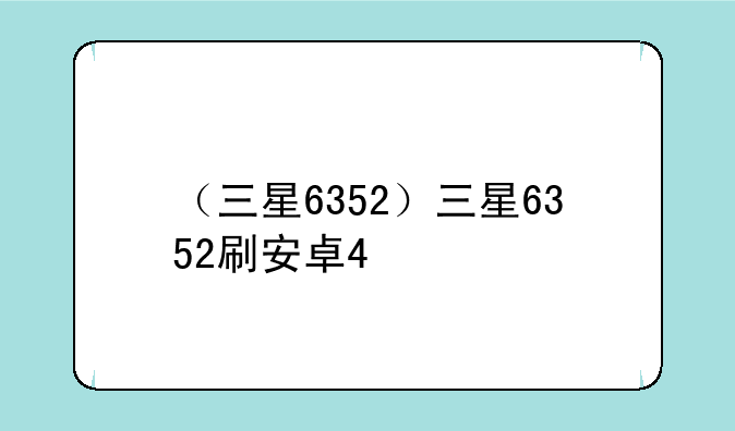 （三星6352）三星6352刷安卓4