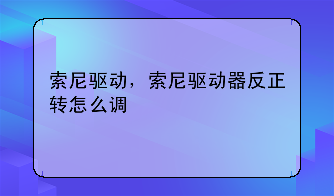 索尼驱动，索尼驱动器反正转怎么调