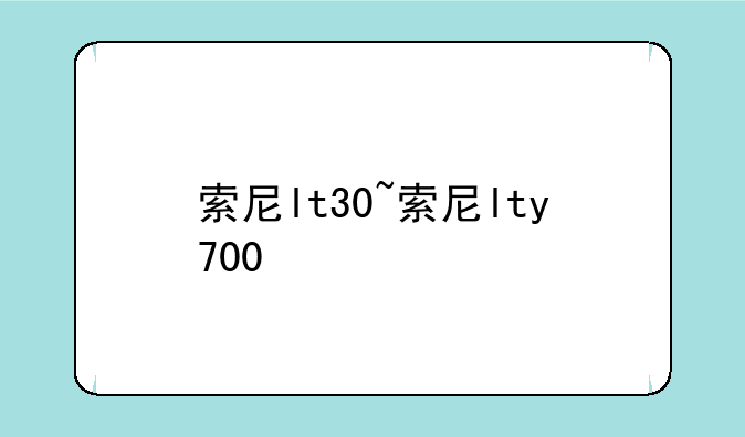 索尼lt30~索尼lty700