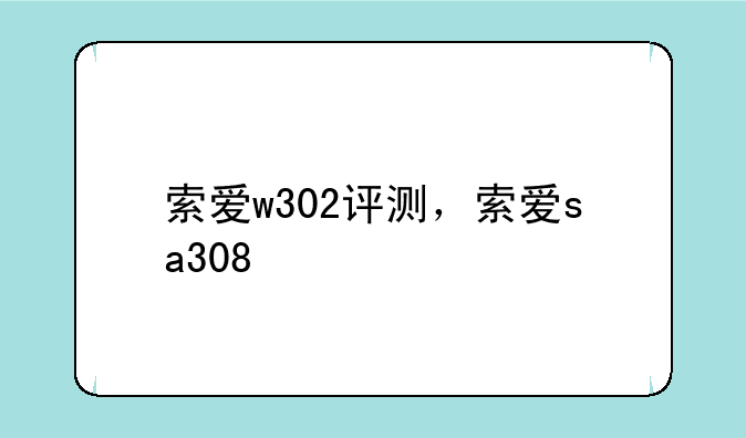 索爱w302评测，索爱sa308