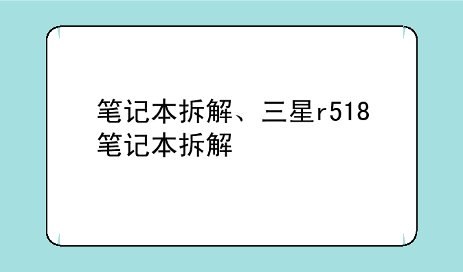 笔记本拆解、三星r518笔记本拆解