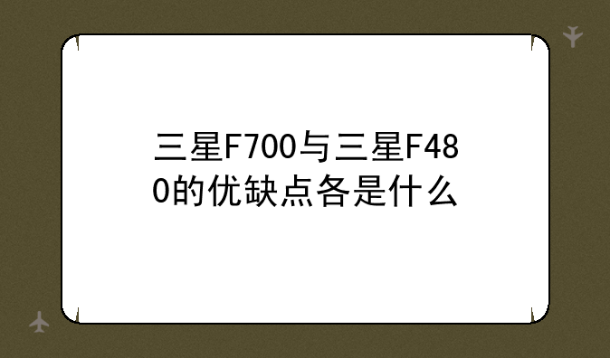 三星F700与三星F480的优缺点各是什么