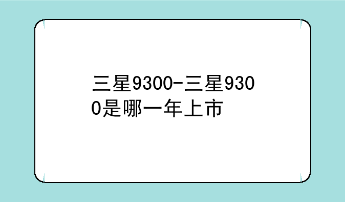 三星9300-三星9300是哪一年上市