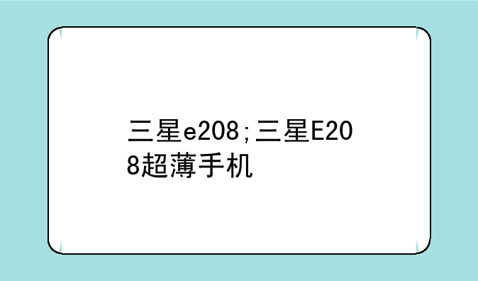 三星e208;三星E208超薄手机