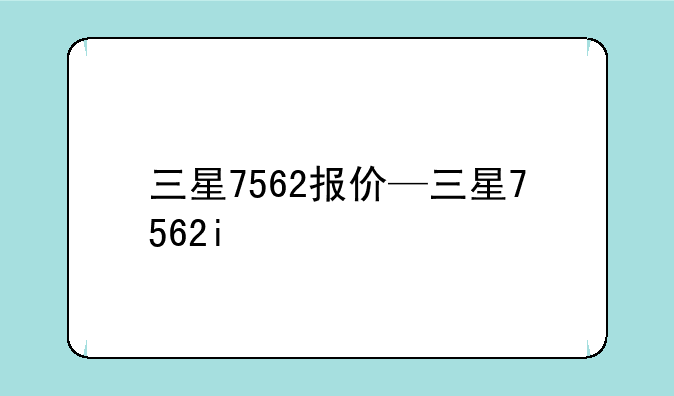 三星7562报价—三星7562i