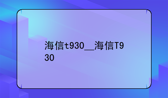 海信t930__海信T930