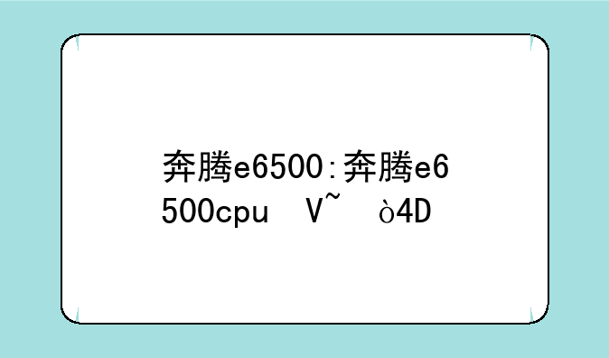 奔腾e6500:奔腾e6500cpu参数