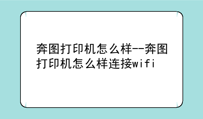 奔图打印机怎么样--奔图打印机怎么样连接wifi