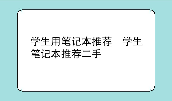 学生用笔记本推荐__学生笔记本推荐二手